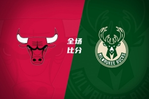 🏀公牛险胜雄鹿取首胜 4号秀威尔逊21+6 希罗34分 哈克斯19+11